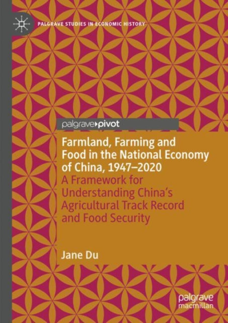 Farmland, Farming and Food in the National Economy of China, 1947 – 2020: A Framework for Understanding China’s Agricultural Track Record and Food Security