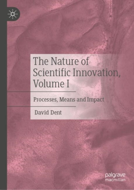 The Nature of Scientific Innovation, Volume I: Processes, Means and Impact