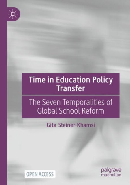 Time in Education Policy Transfer: The Seven Temporalities of Global School Reform