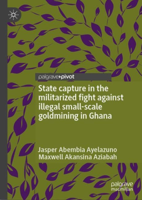 State Capture in the Militarized Fight Against Illegal Small-Scale Goldmining in Ghana