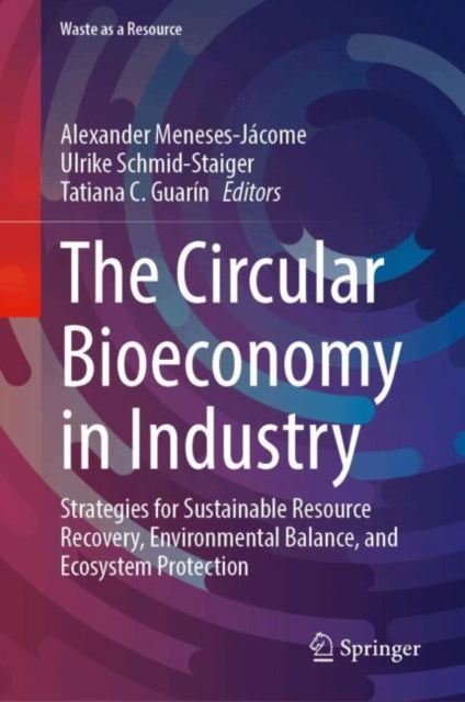The Circular Bioeconomy in Industry: Strategies for Sustainable Resource Recovery, Environmental Balance, and Ecosystem Protection