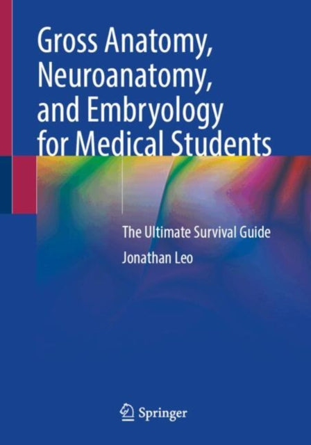Gross Anatomy, Neuroanatomy, and Embryology for Medical Students: The Ultimate Survival Guide