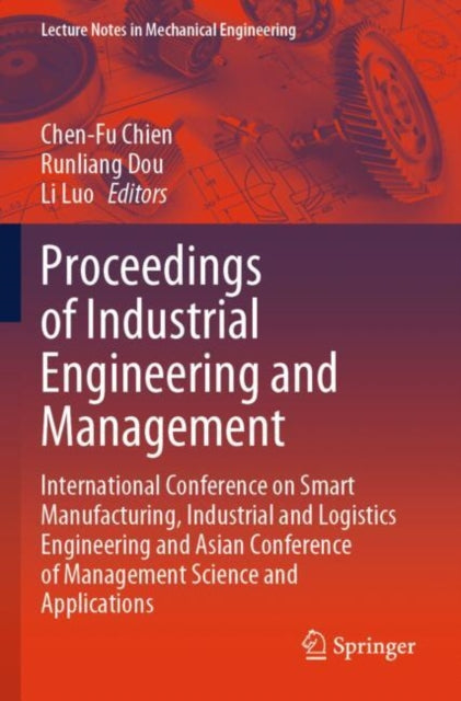 Proceedings of Industrial Engineering and Management: International Conference on Smart Manufacturing, Industrial and Logistics Engineering and Asian Conference of Management Science and Applications