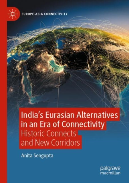 India’s Eurasian Alternatives in an Era of Connectivity: Historic Connects and New Corridors