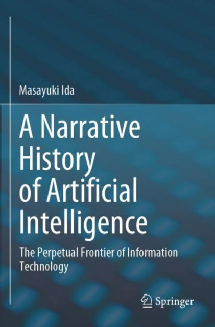 A Narrative History of Artificial Intelligence: The Perpetual Frontier of Information Technology