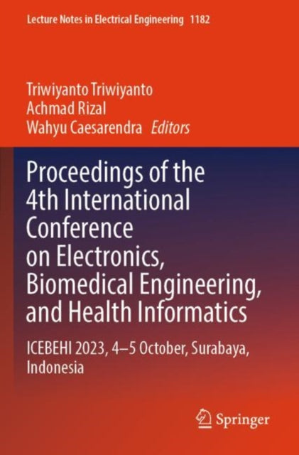 Proceedings of the 4th International Conference on Electronics, Biomedical Engineering, and Health Informatics: ICEBEHI 2023, 4–5 October, Surabaya, Indonesia