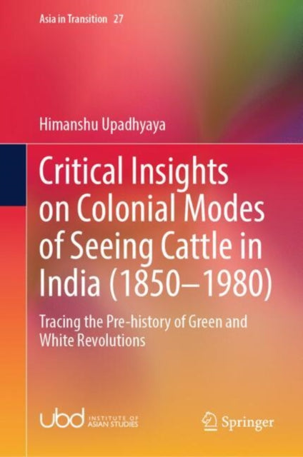 Critical Insights on Colonial Modes of Seeing Cattle in India (1850–1980): Tracing the Pre-history of Green and White Revolutions