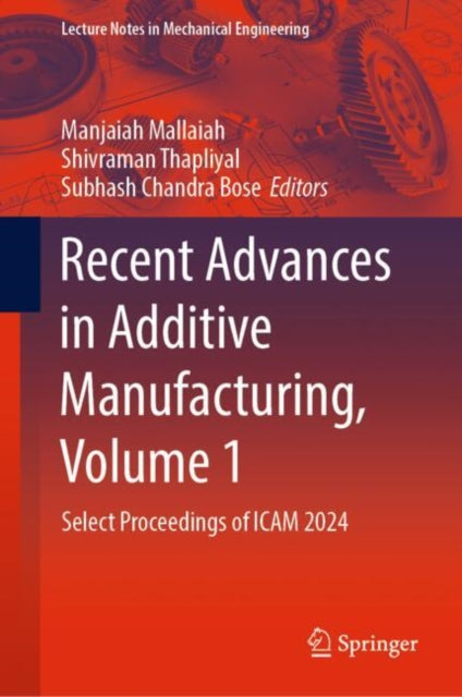 Recent Advances in Additive Manufacturing, Volume 1: Select Proceedings of ICAM 2024