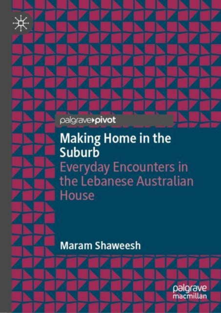 Making Home in the Suburb: Everyday Encounters in the Lebanese Australian House