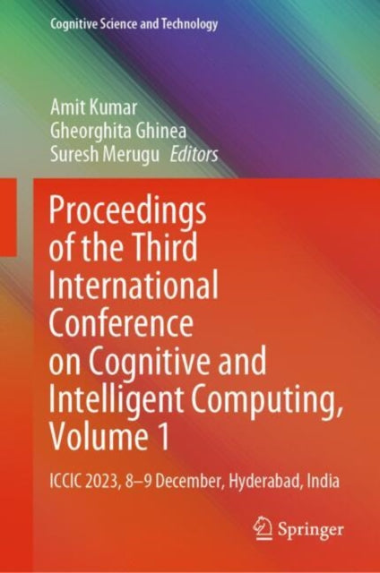 Proceedings of the Third International Conference on Cognitive and Intelligent Computing, Volume 1: ICCIC 2023, 8-9 December, Hyderabad, India