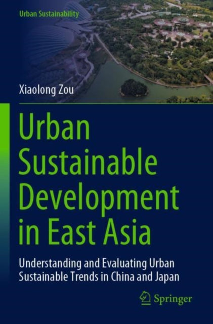 Urban Sustainable Development in East Asia: Understanding and Evaluating Urban Sustainable Trends in China and Japan