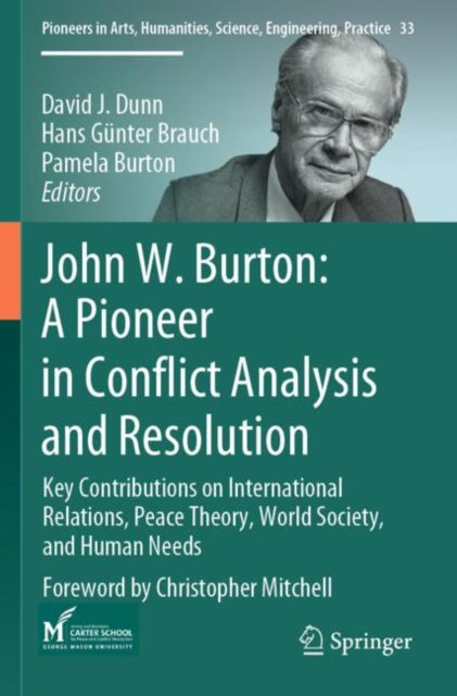 John W. Burton: A Pioneer in Conflict Analysis and Resolution: Key Contributions on International Relations, Peace Theory, World Society, and Human Needs