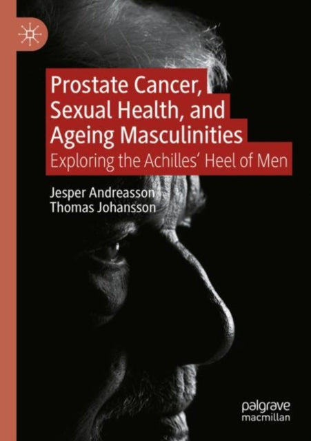 Prostate Cancer, Sexual Health, and Ageing Masculinities: Exploring the Achilles' Heel of Men