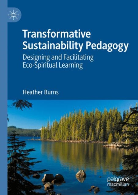 Transformative Sustainability Pedagogy: Designing and Facilitating Eco-Spiritual Learning