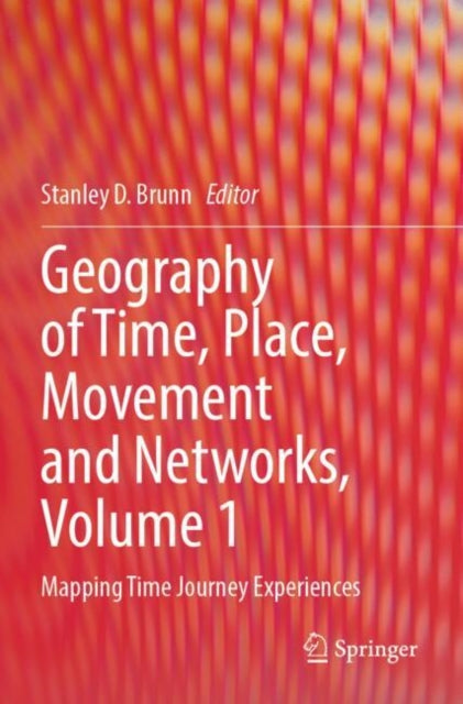 Geography of Time, Place, Movement and Networks, Volume 1: Mapping Time Journey Experiences