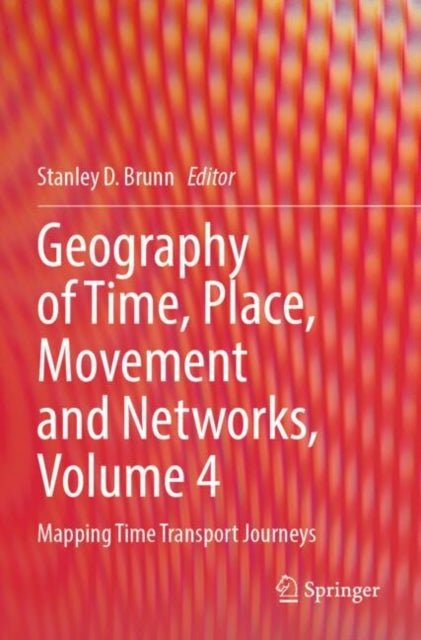 Geography of Time, Place, Movement and Networks, Volume 4: Mapping Time Transport Journeys