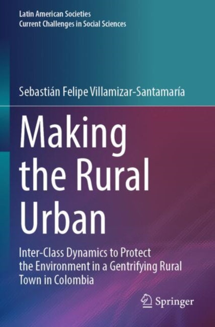 Making the Rural Urban: Inter-Class Dynamics to Protect the Environment in a Gentrifying Rural Town in Colombia