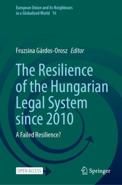 The Resilience of the Hungarian Legal System since 2010: A Failed Resilience?