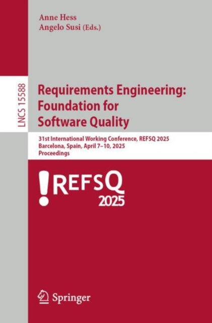 Requirements Engineering: Foundation for Software Quality: 31st International Working Conference, REFSQ 2025, Barcelona, Spain, April 7–10, 2025, Proceedings