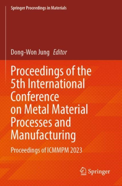 Proceedings of the 5th International Conference on Metal Material Processes and Manufacturing: Proceedings of ICMMPM 2023