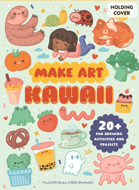Make Art: Kawaii: 20+ Fun Drawing Activities and Projects