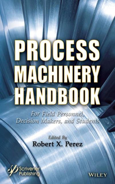 Process Machinery Handbook: For Field Personnel, Decision Makers, and Students