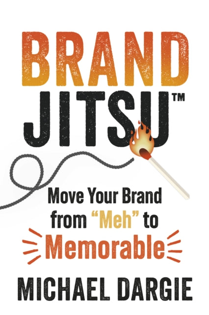 BrandJitsu: Move Your Brand from 'Meh' to Memorable