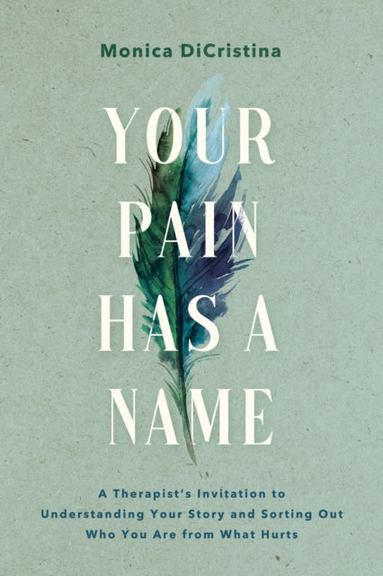 Your Pain Has a Name: A Therapist’s Invitation to Understanding Your Story and Sorting Out Who You Are from What Hurts