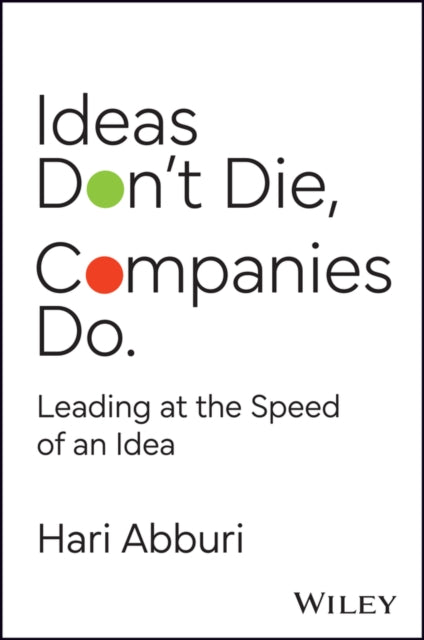 Ideas Don't Die. Companies Do.: Future-proof your business by creating an ideas-obsessed enterprise