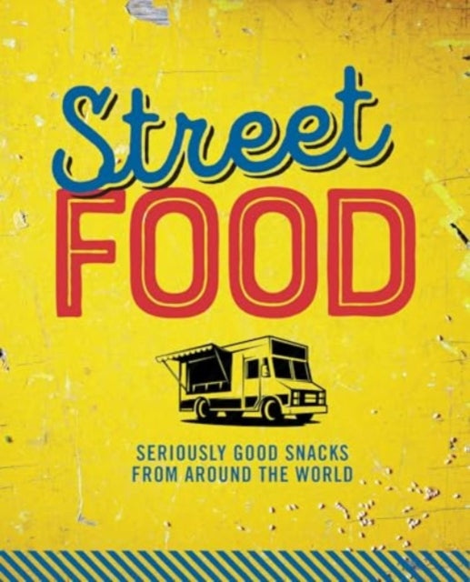 Street Food: Seriously Good Snacks from Around the World