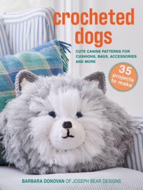 Crocheted Dogs: 35 projects to make: Cute Canine Patterns for Cushions, Bags, Accessories and More