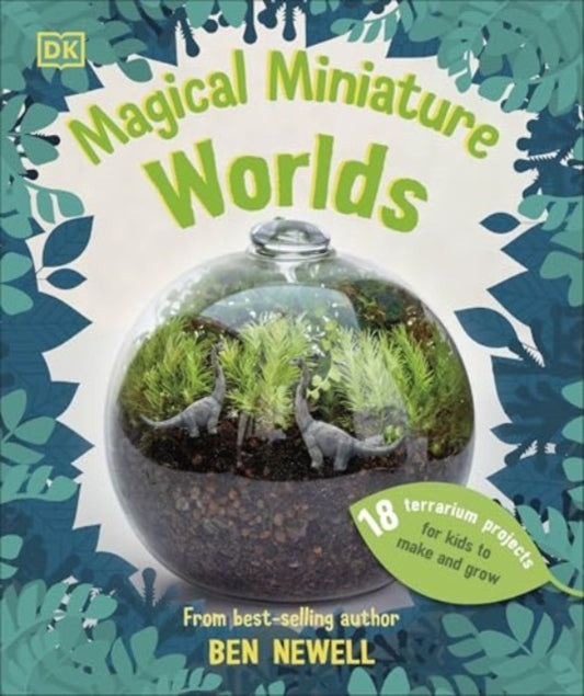 Magical Miniature Worlds: 18 Terrarium Projects for Kids to Make and Grow