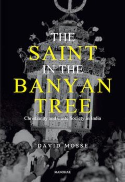 The Saint in the Banyan Tree: Christianity and Caste Society in India