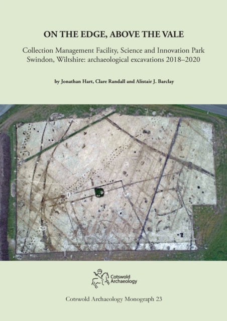 On the Edge, Above the Vale: Collection Management Facility, Science and Innovation Park, Swindon, Wiltshire: archaeological excavations 2018–2020