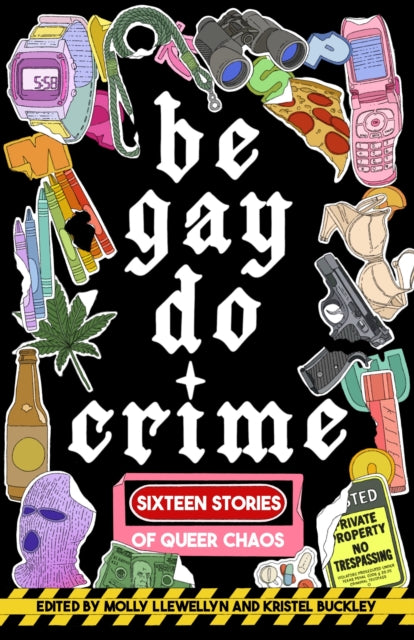 Be Gay, Do Crime: Sixteen Stories of Queer Chaos