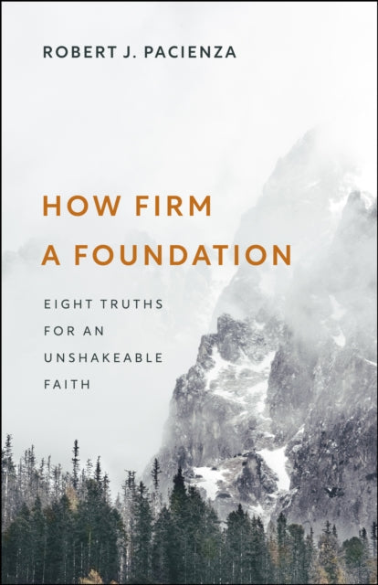 How Firm a Foundation: Eight Truths for an Unshakeable Faith