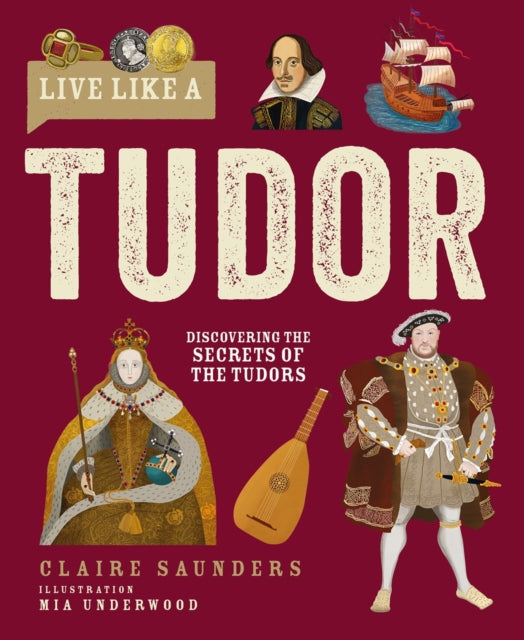 Live Like A Tudor: Discovering the Secrets of the Tudors
