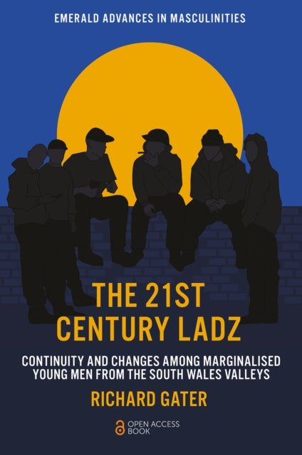 The 21st Century Ladz: Continuity and Changes among Marginalised Young Men from the South Wales Valleys