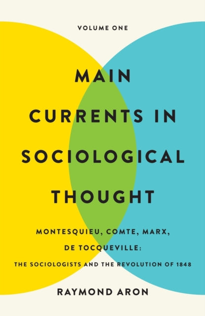 Main Currents in Sociological Thought: Volume One: Montesquieu, Comte, Marx, De Tocqueville: The Sociologists and the Revolution of 1848