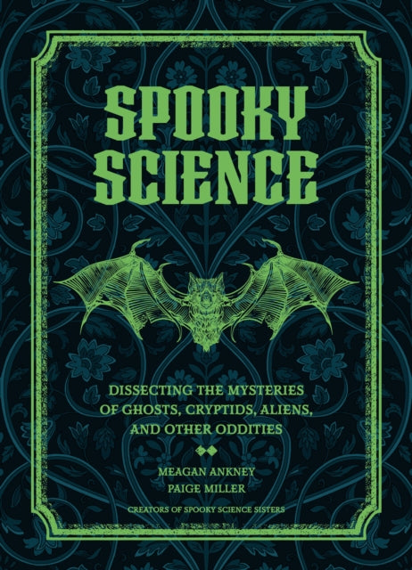 Spooky Science: Dissecting the Mysteries of Ghosts, Cryptids, Aliens, and Other Oddities