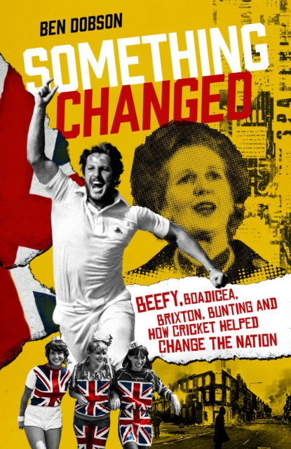 Something Changed: Beefy, Boadicea, Brixton, Bunting and How Cricket Helped Change the Nation