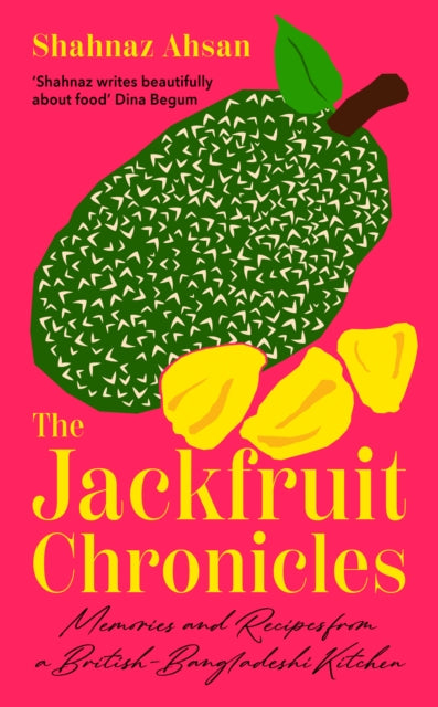 The Jackfruit Chronicles: Memories and Recipes from a British-Bangladeshi Kitchen