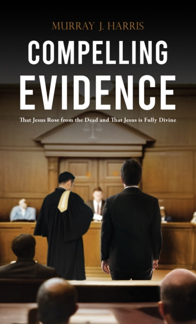 Compelling Evidence: That Jesus Rose from the Dead and That Jesus is Fully Divine
