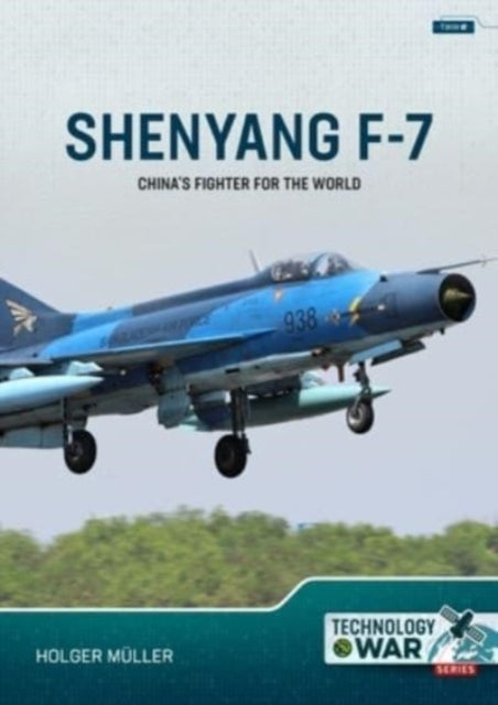 China's Fighter for the World Volume 1: The F-7/FT-7 Family: Origins, Evolution and Variants