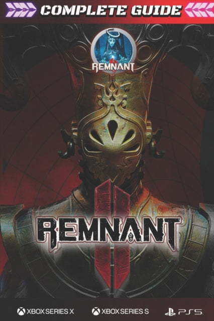 Remnant 2: COMPLETE GUIDE: The Complete Guide & Walkthrough with Tips &Tricks to Become a Pro Player