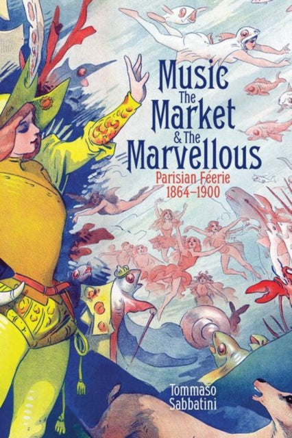Music, the Market, and the Marvellous: Parisian Feerie, 1864-1900