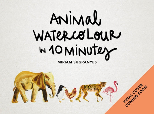 Animal Watercolour in 10 Minutes: An easy, new stroke-by-stroke technique