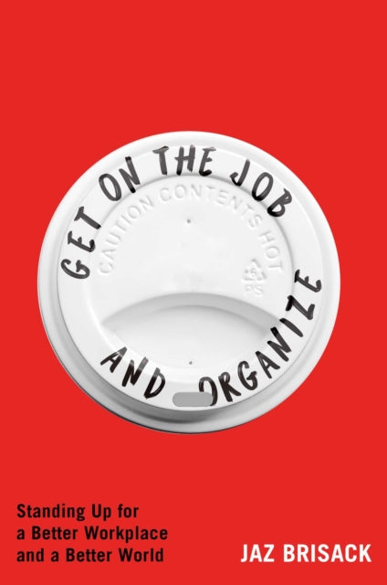 Get on the Job and Organize: Standing Up for a Better Workplace and a Better World