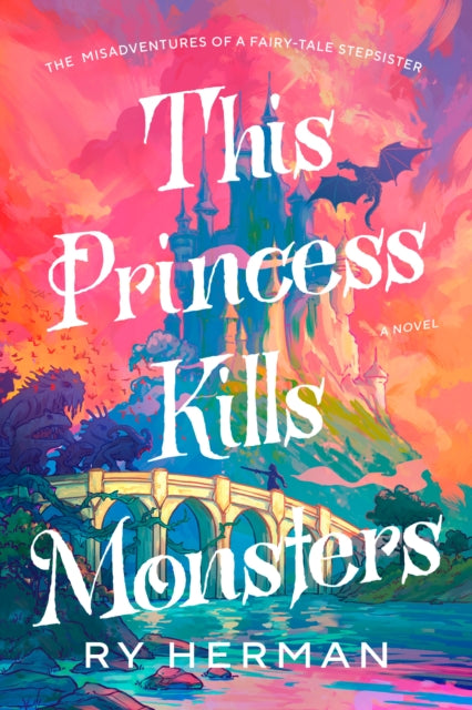 This Princess Kills Monsters: The Misadventures of a Fairy-Tale Stepsister: A Novel