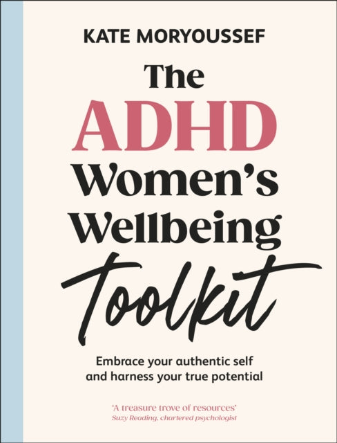 The ADHD Women's Wellbeing Toolkit: Embrace Your Authentic Self and Harness Your True Potential